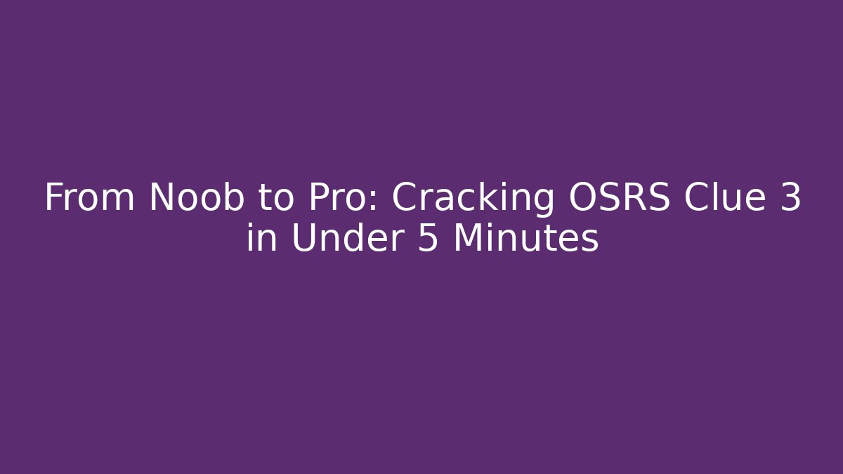 From Noob to Pro: Cracking OSRS Clue 3 in Under 5 Minutes