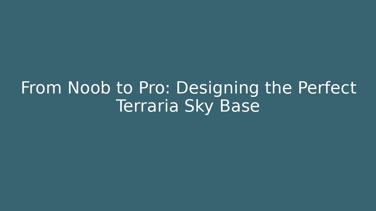 From Noob to Pro: Designing the Perfect Terraria Sky Base
