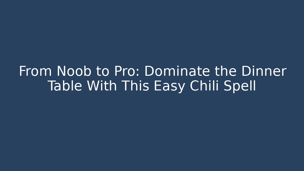 From Noob to Pro: Dominate the Dinner Table With This Easy Chili Spell