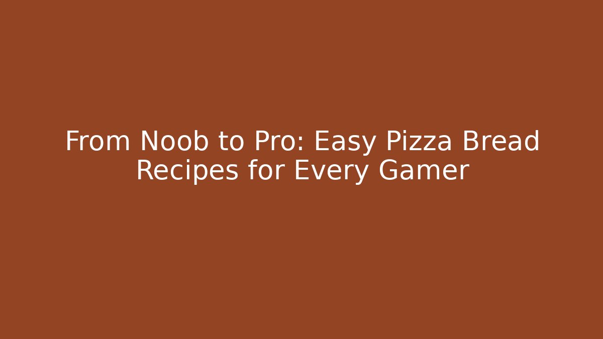 From Noob to Pro: Easy Pizza Bread Recipes for Every Gamer