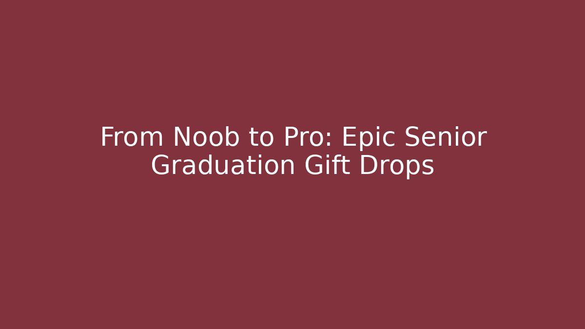 From Noob to Pro: Epic Senior Graduation Gift Drops