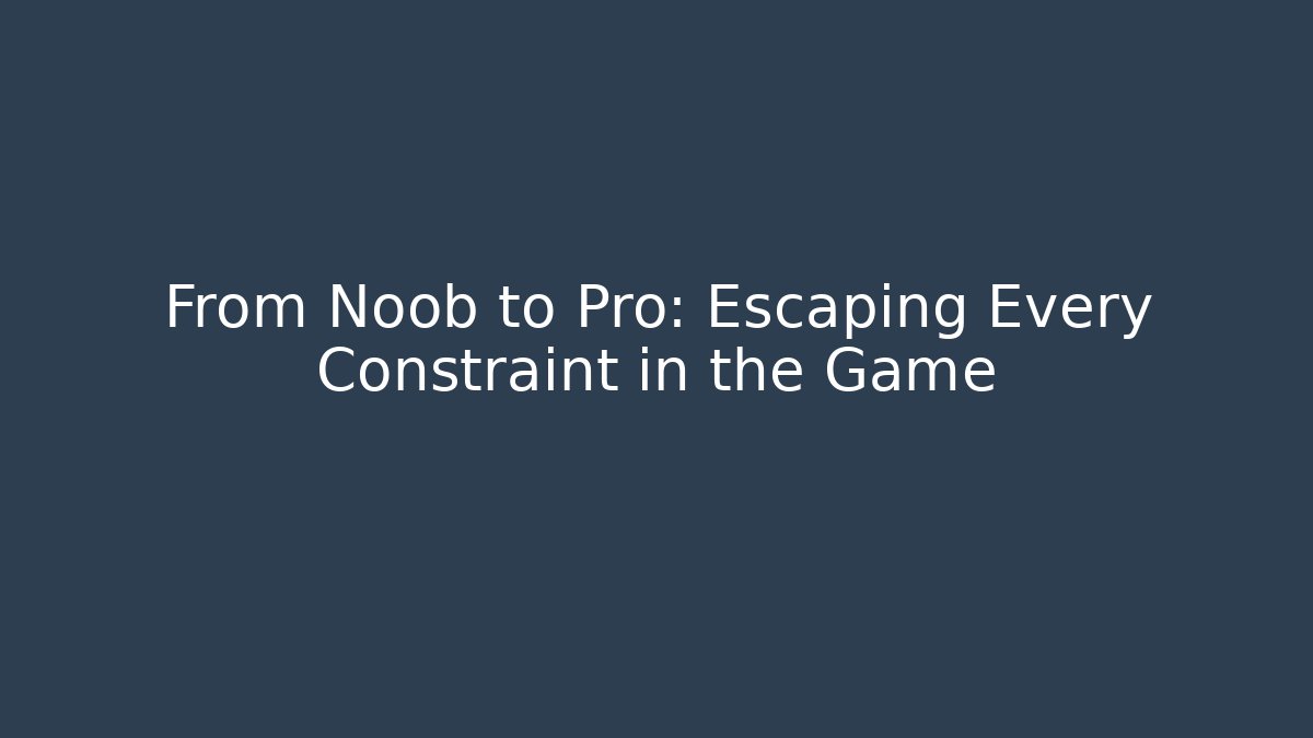 From Noob to Pro: Escaping Every Constraint in the Game