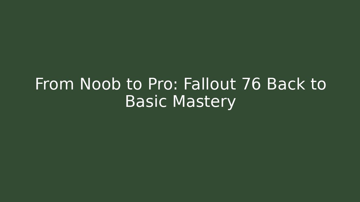 From Noob to Pro: Fallout 76 Back to Basic Mastery - Critter Realm