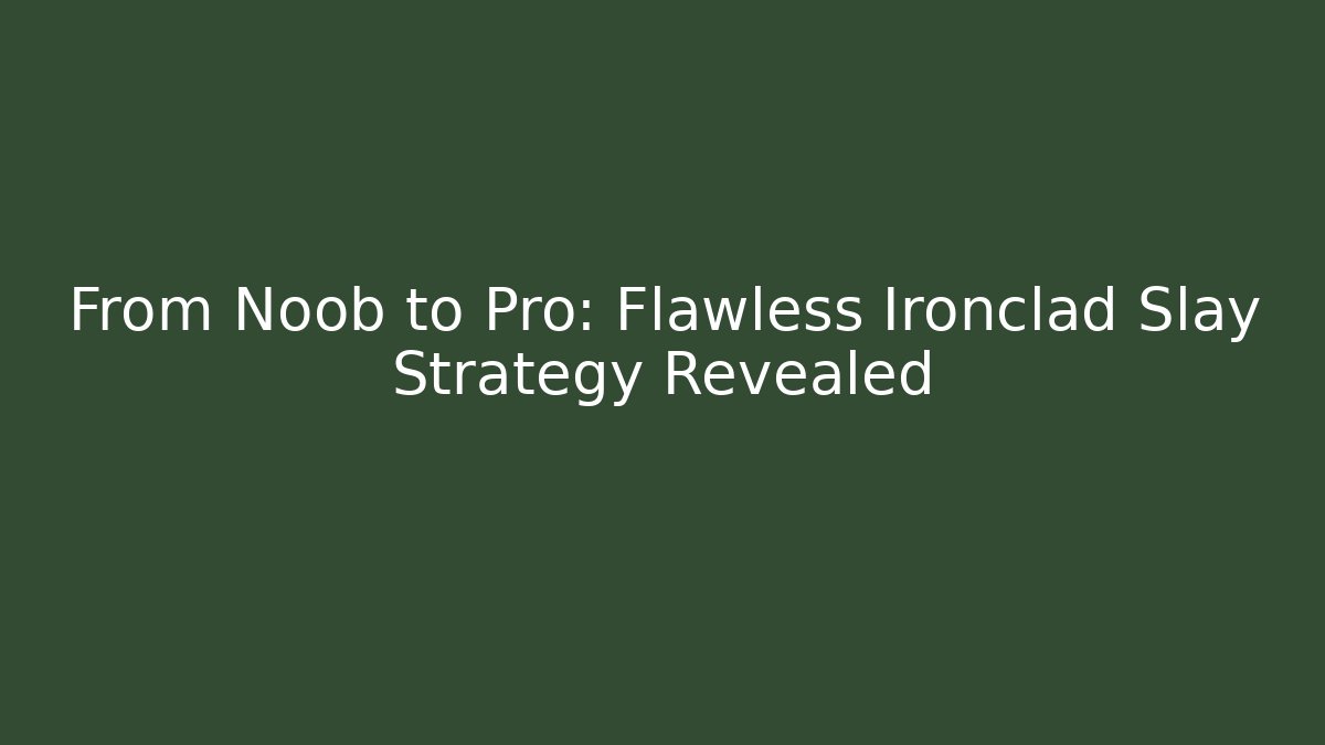 From Noob to Pro: Flawless Ironclad Slay Strategy Revealed