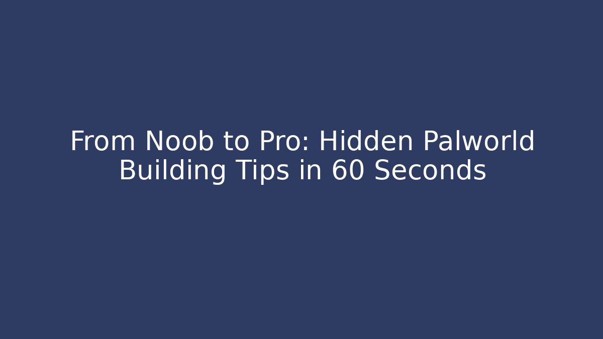 From Noob to Pro: Hidden Palworld Building Tips in 60 Seconds