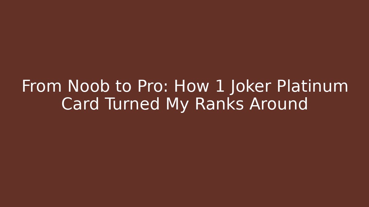 From Noob to Pro: How 1 Joker Platinum Card Turned My Ranks Around