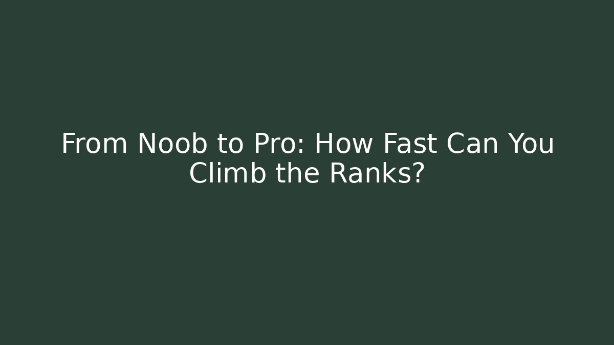 From Noob to Pro: How Fast Can You Climb the Ranks?