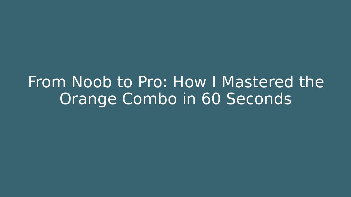 From Noob to Pro: How I Mastered the Orange Combo in 60 Seconds