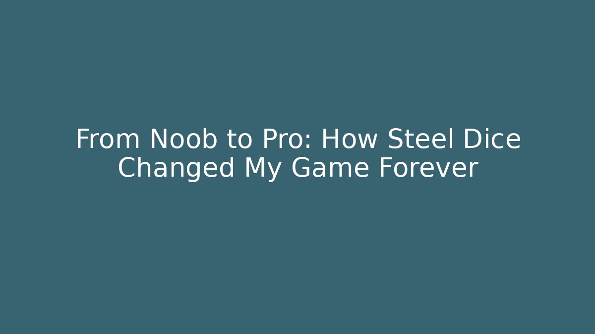 From Noob to Pro: How Steel Dice Changed My Game Forever