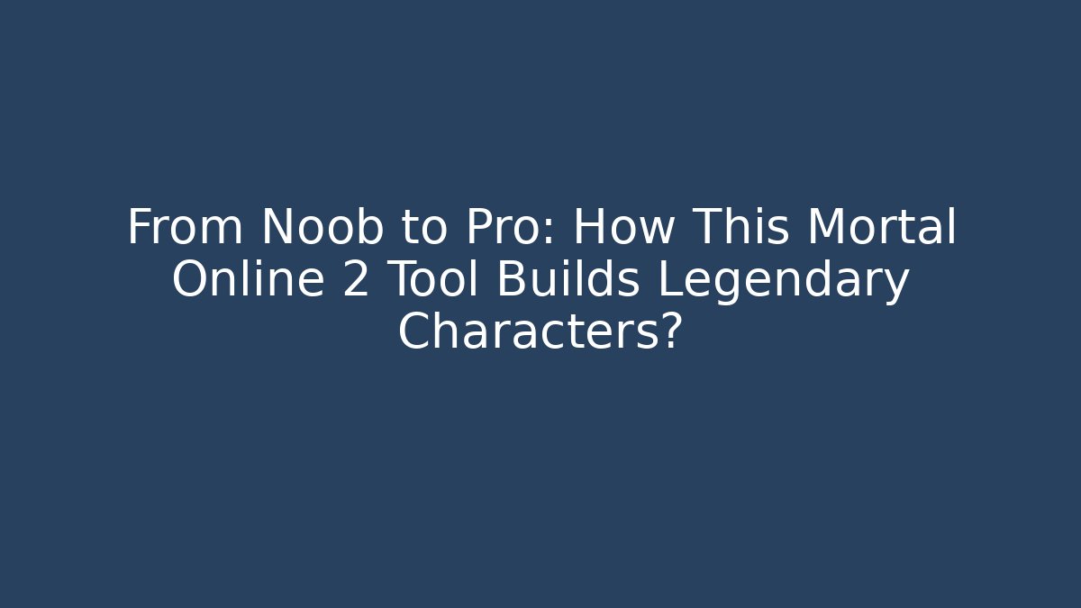 From Noob to Pro: How This Mortal Online 2 Tool Builds Legendary Characters?