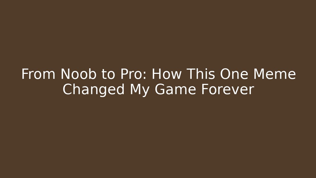 From Noob to Pro: How This One Meme Changed My Game Forever