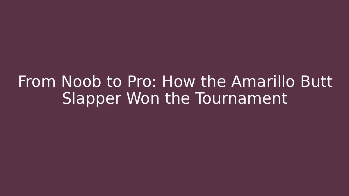 From Noob to Pro: How the Amarillo Butt Slapper Won the Tournament