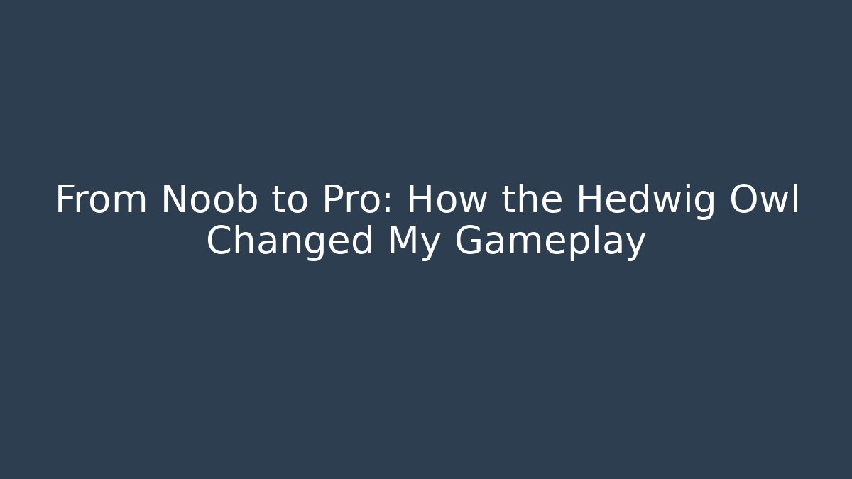 From Noob to Pro: How the Hedwig Owl Changed My Gameplay