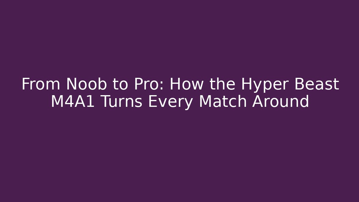 From Noob to Pro: How the Hyper Beast M4A1 Turns Every Match Around