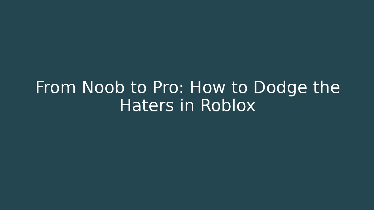 From Noob to Pro: How to Dodge the Haters in Roblox