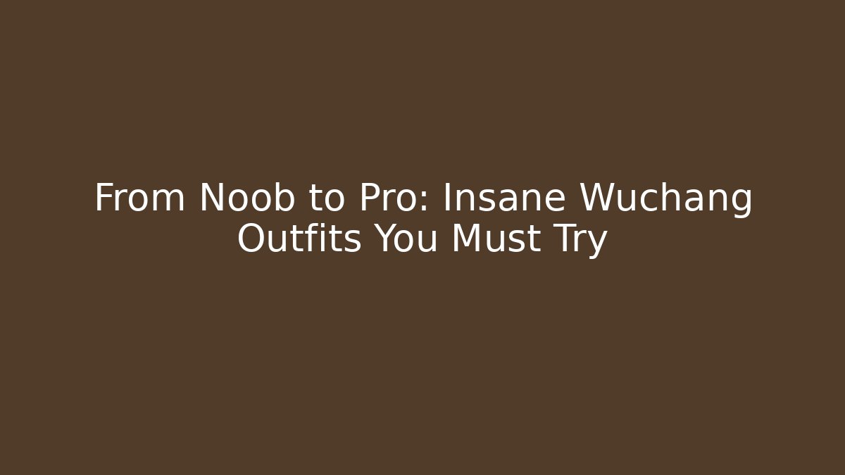 From Noob to Pro: Insane Wuchang Outfits You Must Try - Critter Realm