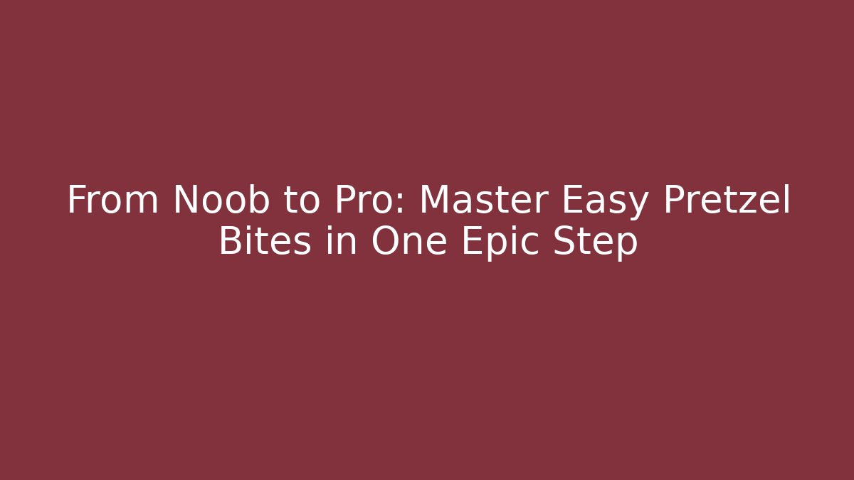 From Noob to Pro: Master Easy Pretzel Bites in One Epic Step