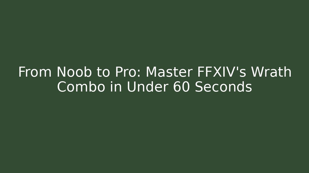 From Noob to Pro: Master FFXIV's Wrath Combo in Under 60 Seconds
