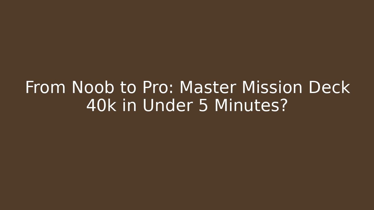 From Noob to Pro: Master Mission Deck 40k in Under 5 Minutes?