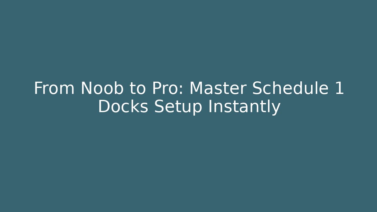 From Noob to Pro: Master Schedule 1 Docks Setup Instantly