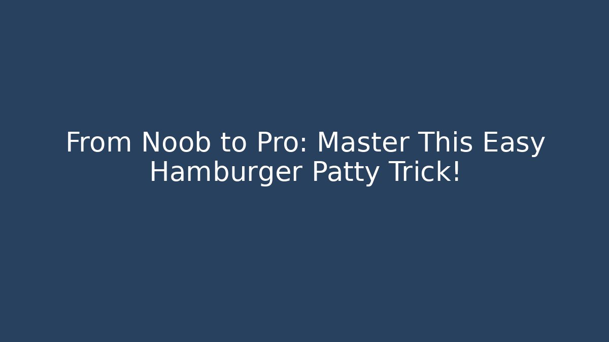 From Noob to Pro: Master This Easy Hamburger Patty Trick!
