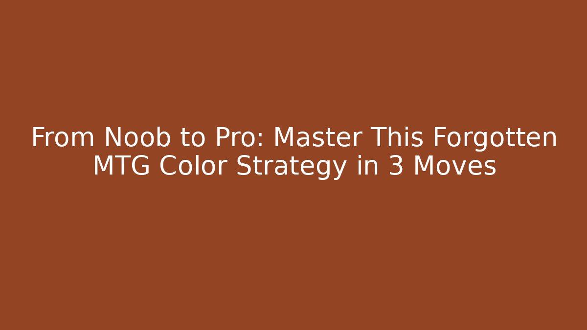 From Noob to Pro: Master This Forgotten MTG Color Strategy in 3 Moves