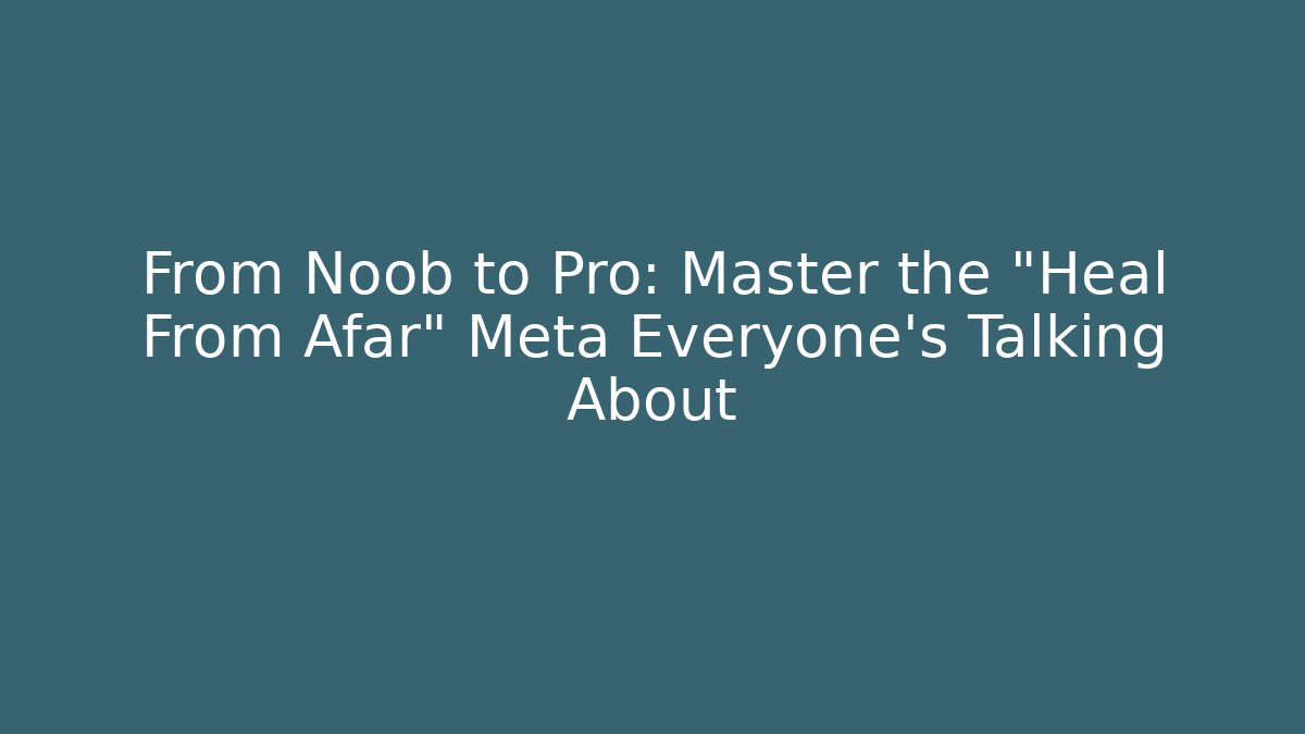 From Noob to Pro: Master the "Heal From Afar" Meta Everyone's Talking About