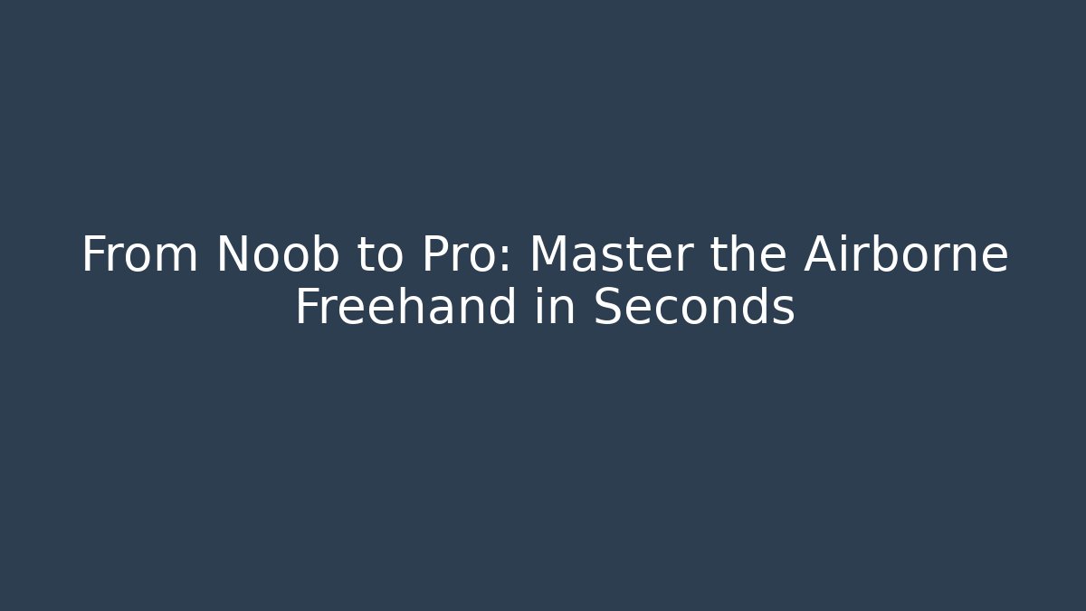 From Noob to Pro: Master the Airborne Freehand in Seconds