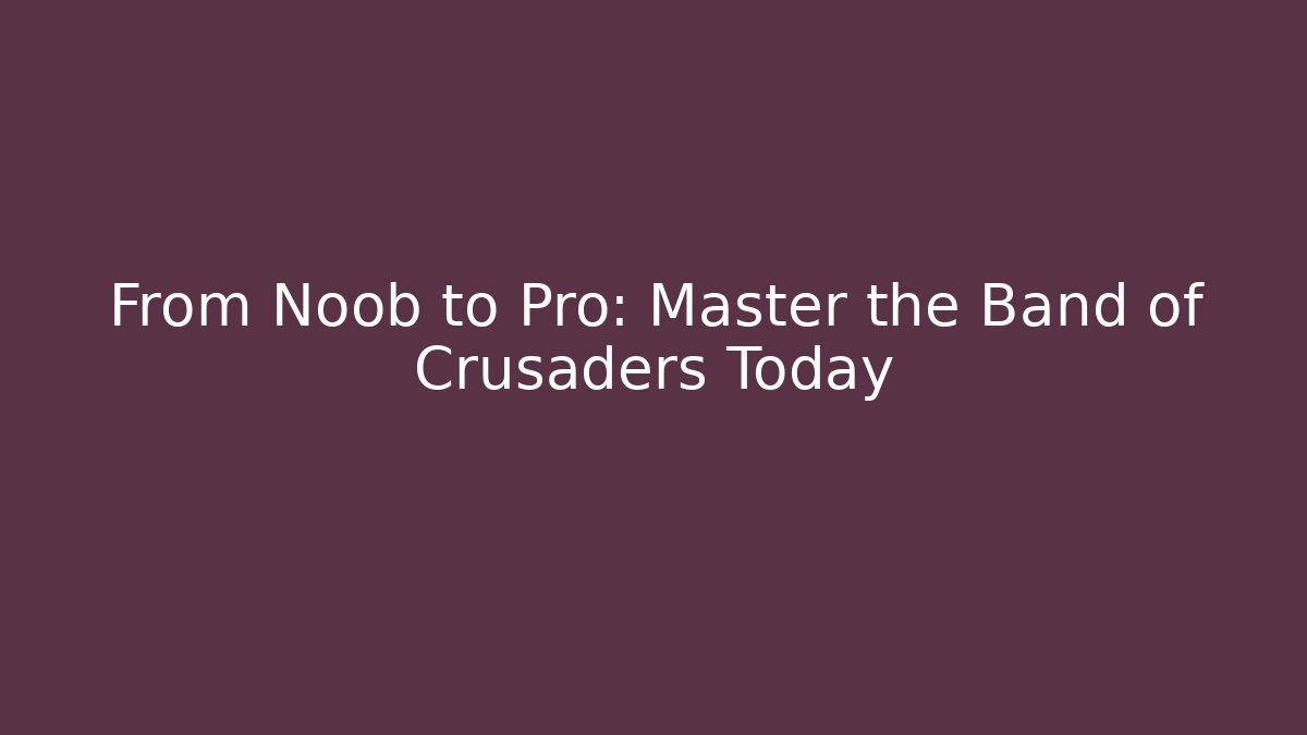 From Noob to Pro: Master the Band of Crusaders Today