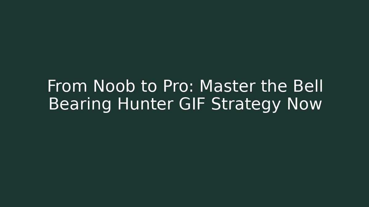 From Noob to Pro: Master the Bell Bearing Hunter GIF Strategy Now