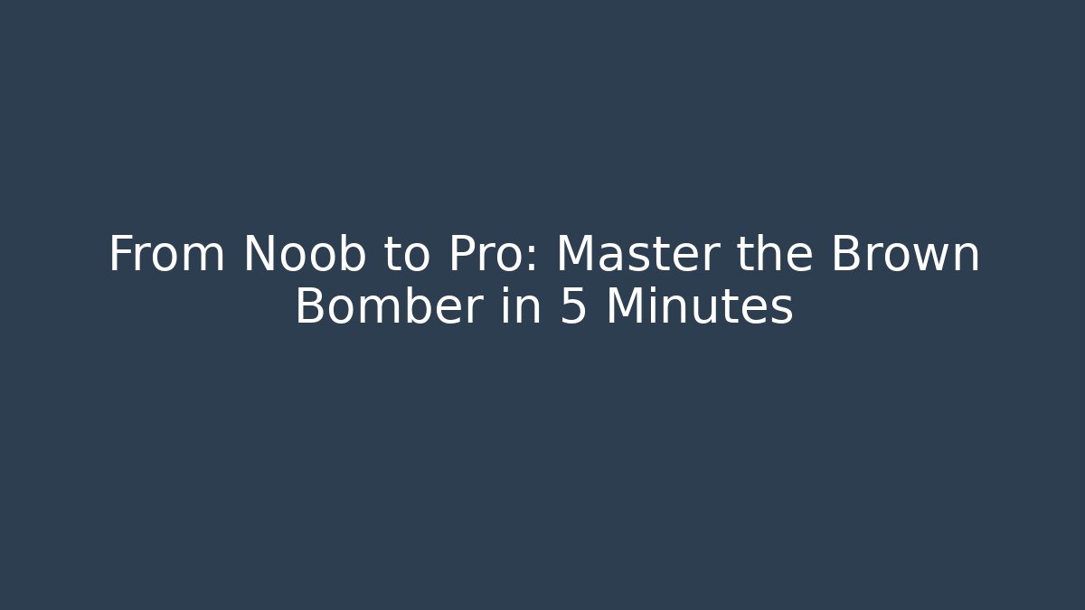 From Noob to Pro: Master the Brown Bomber in 5 Minutes