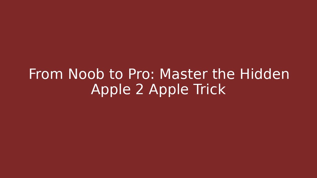 From Noob to Pro: Master the Hidden Apple 2 Apple Trick - Critter Realm