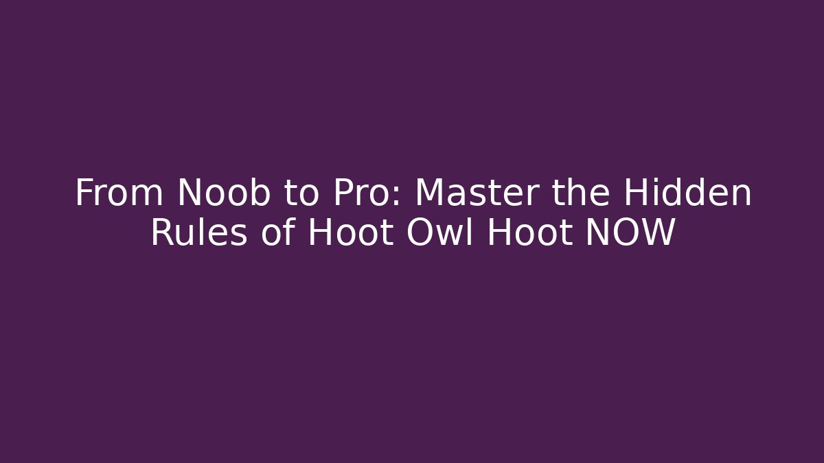 From Noob to Pro: Master the Hidden Rules of Hoot Owl Hoot NOW