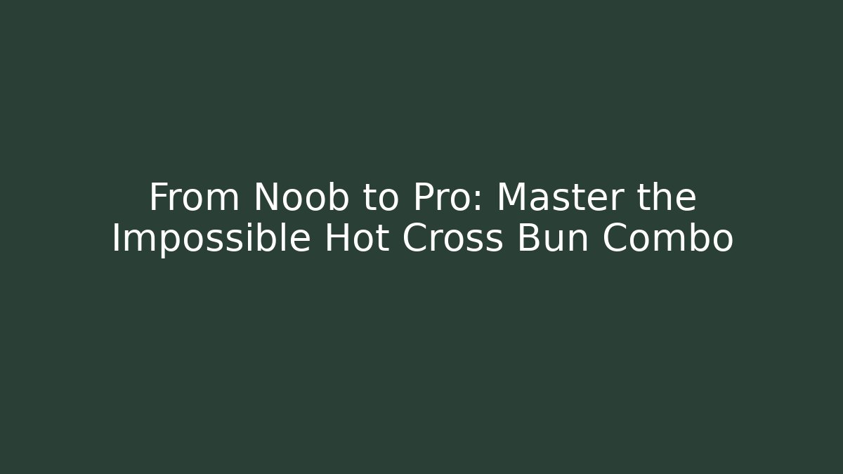 From Noob to Pro: Master the Impossible Hot Cross Bun Combo