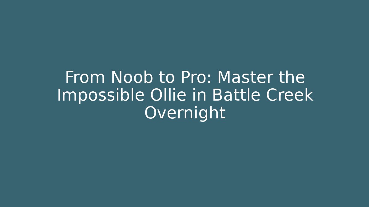 From Noob to Pro: Master the Impossible Ollie in Battle Creek Overnight