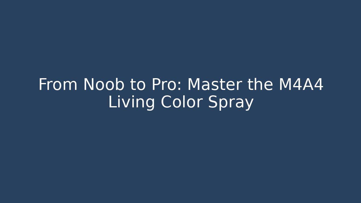From Noob to Pro: Master the M4A4 Living Color Spray