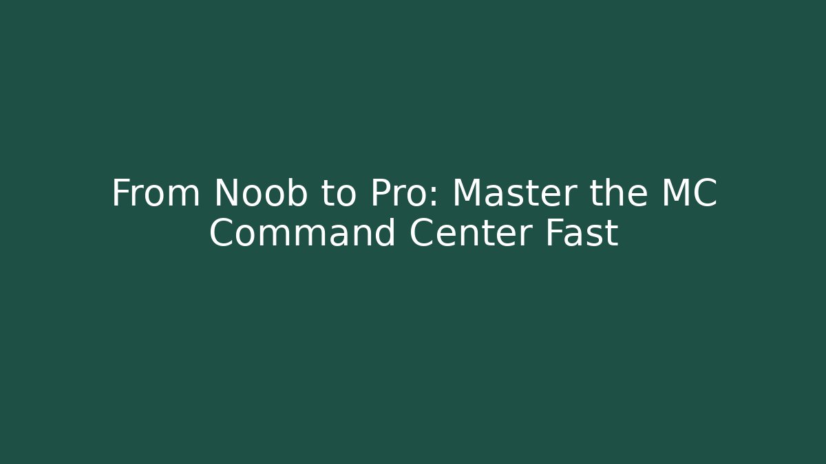 From Noob to Pro: Master the MC Command Center Fast