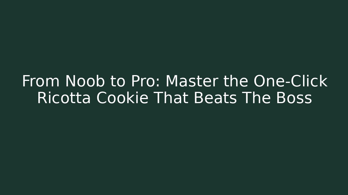 From Noob to Pro: Master the One-Click Ricotta Cookie That Beats The Boss