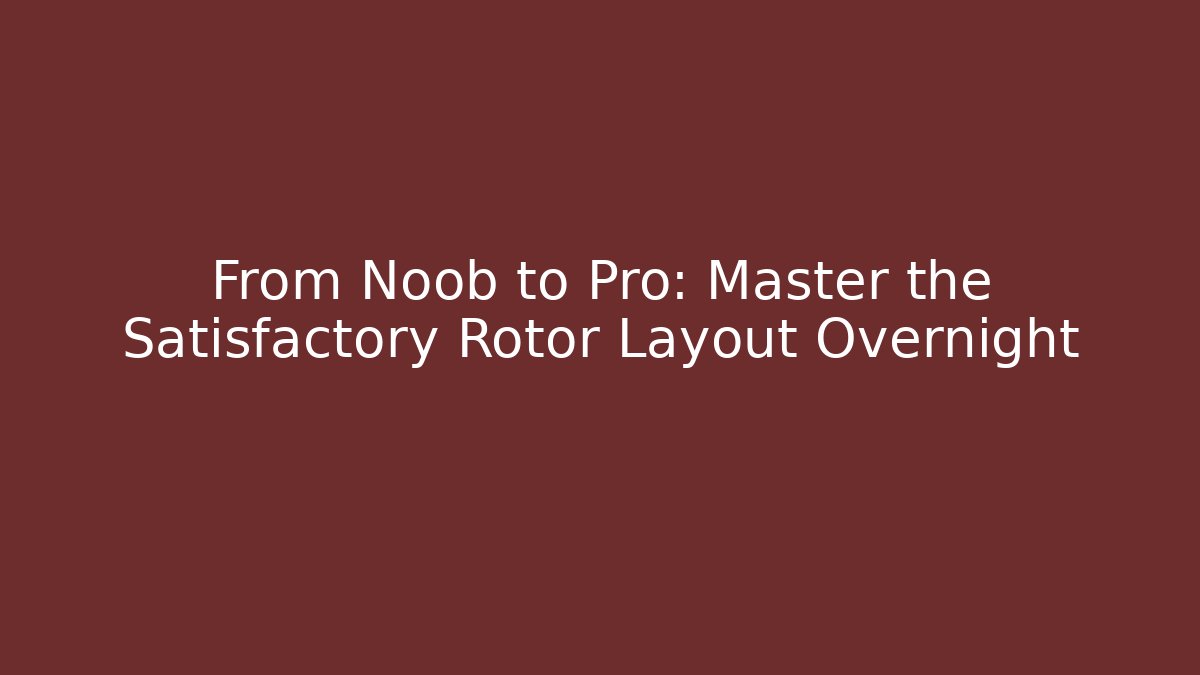 From Noob to Pro: Master the Satisfactory Rotor Layout Overnight - Critter Realm