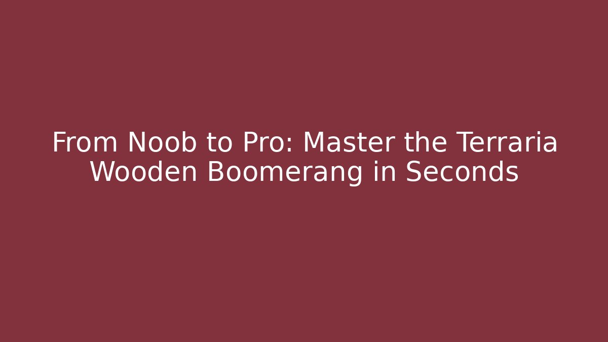 From Noob to Pro: Master the Terraria Wooden Boomerang in Seconds