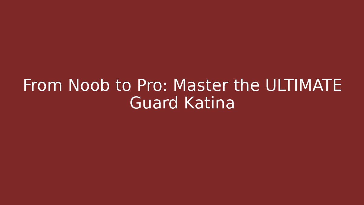 From Noob to Pro: Master the ULTIMATE Guard Katina