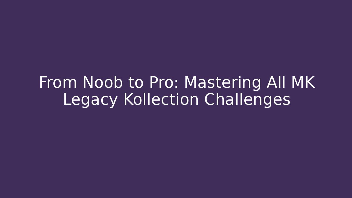 From Noob to Pro: Mastering All MK Legacy Kollection Challenges - Critter Realm