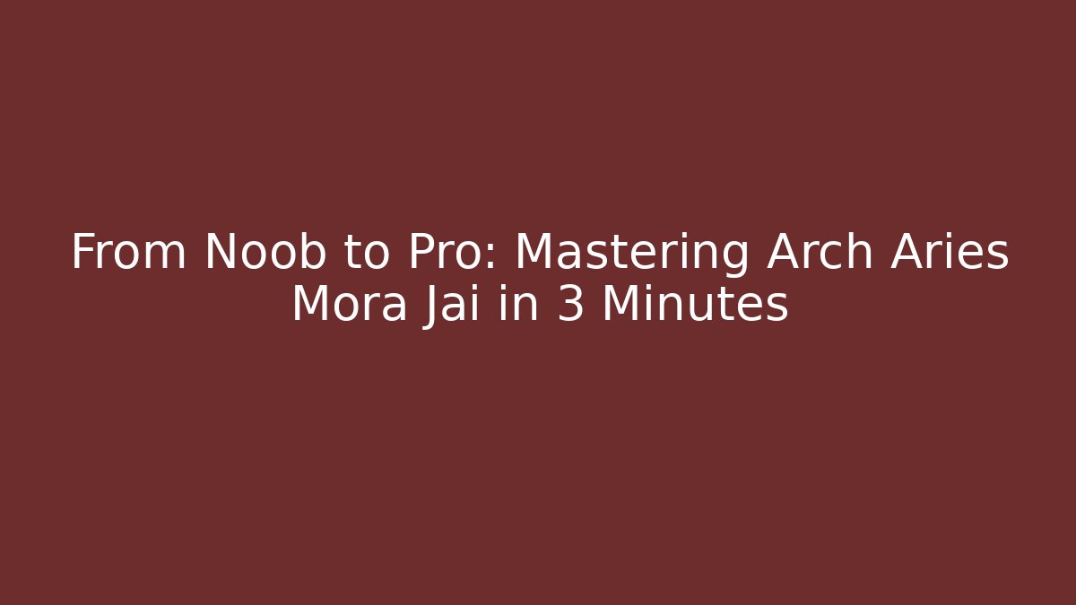 From Noob to Pro: Mastering Arch Aries Mora Jai in 3 Minutes