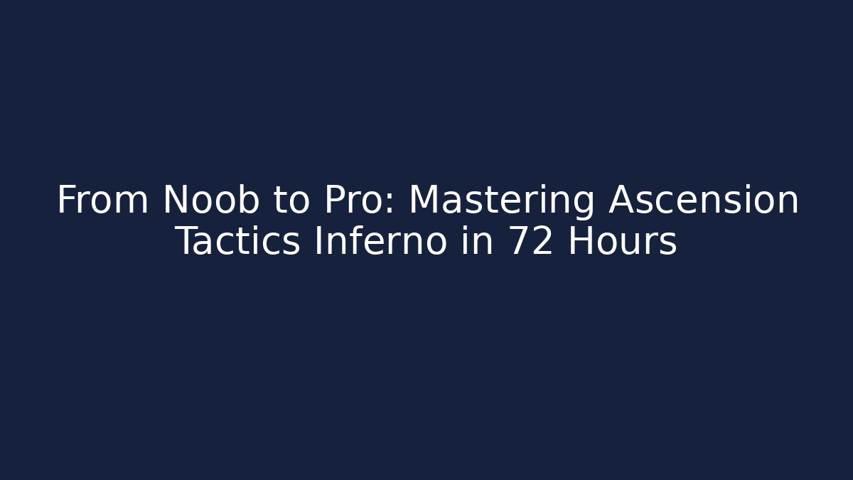 From Noob to Pro: Mastering Ascension Tactics Inferno in 72 Hours
