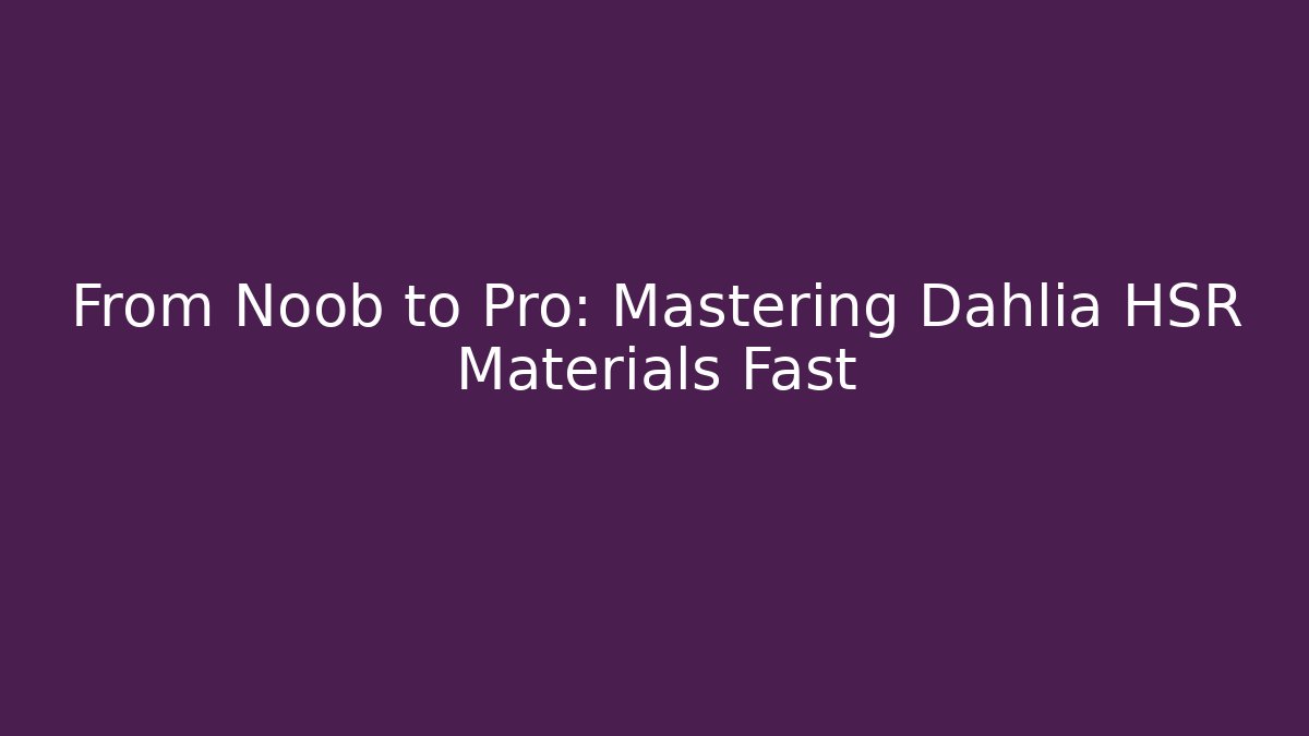 From Noob to Pro: Mastering Dahlia HSR Materials Fast