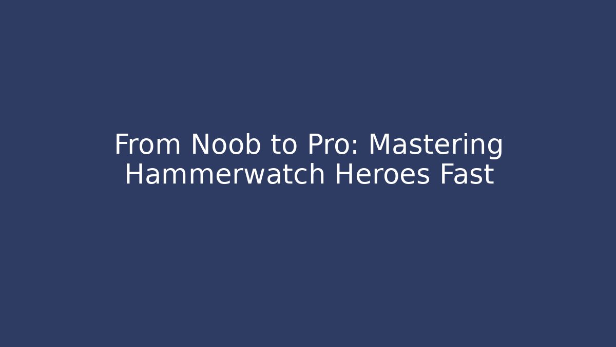 From Noob to Pro: Mastering Hammerwatch Heroes Fast