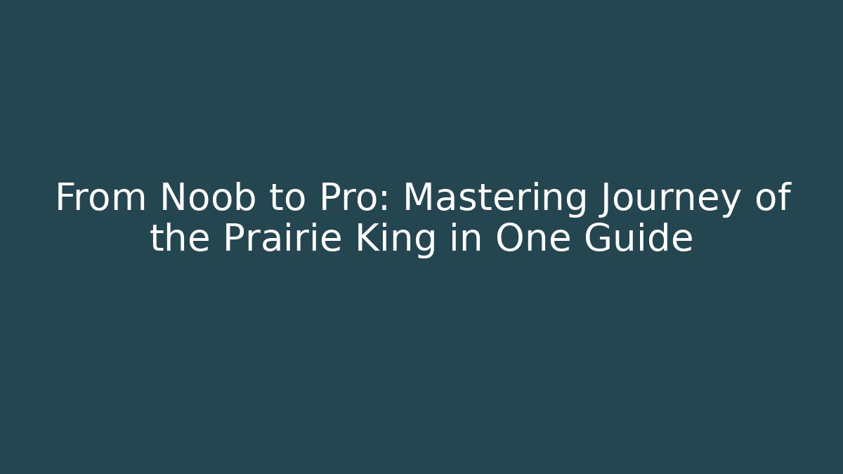 From Noob to Pro: Mastering Journey of the Prairie King in One Guide