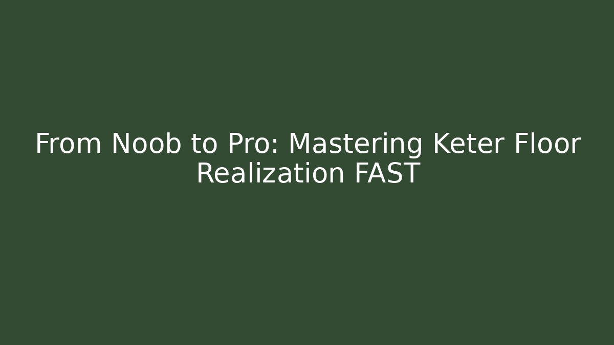 From Noob to Pro: Mastering Keter Floor Realization FAST