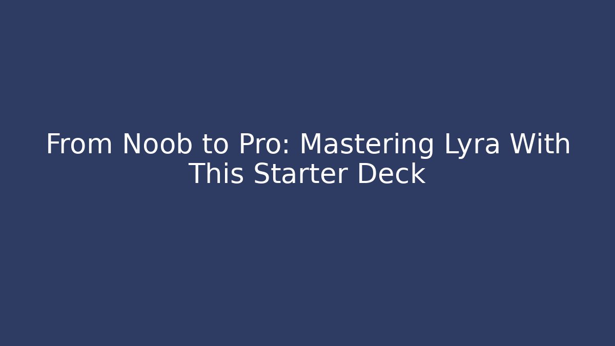 From Noob to Pro: Mastering Lyra With This Starter Deck - Critter Realm