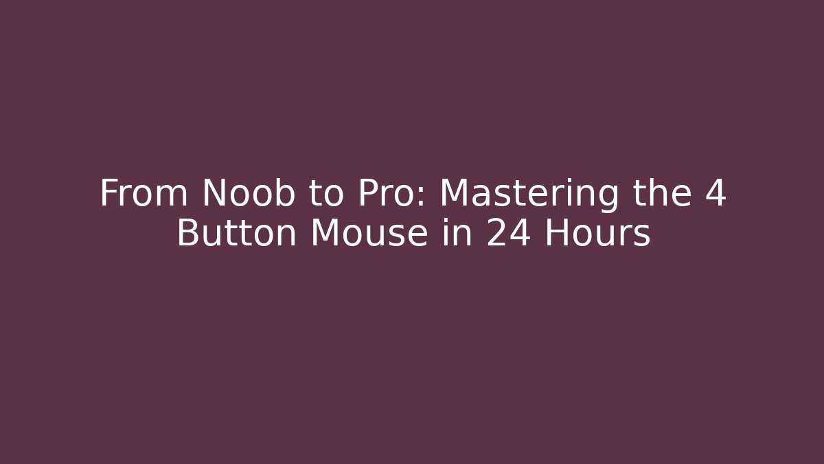 From Noob to Pro: Mastering the 4 Button Mouse in 24 Hours